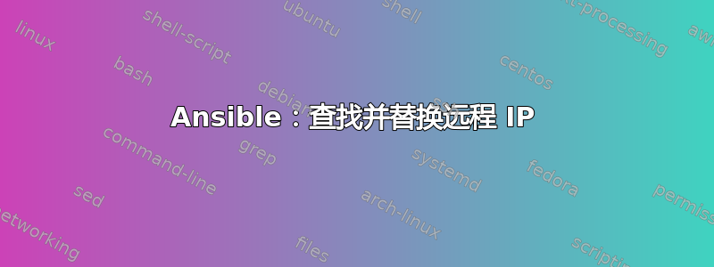 Ansible：查找并替换远程 IP