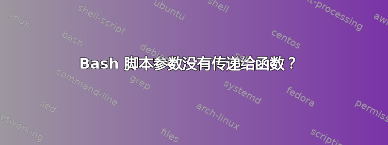 Bash 脚本参数没有传递给函数？ 