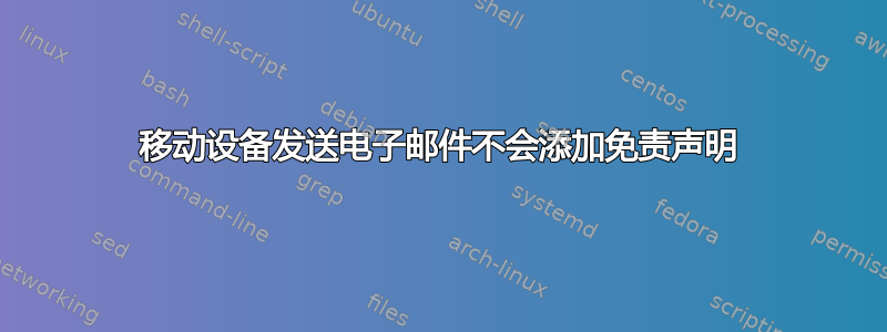 移动设备发送电子邮件不会添加免责声明