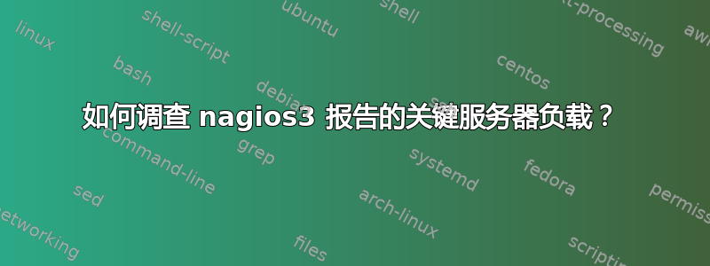 如何调查 nagios3 报告的关键服务器负载？