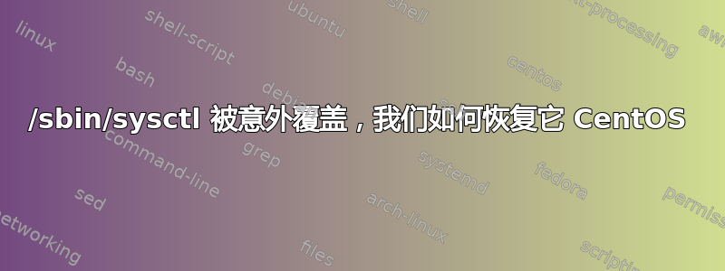 /sbin/sysctl 被意外覆盖，我们如何恢复它 CentOS