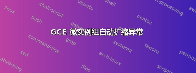 GCE 微实例组自动扩缩异常