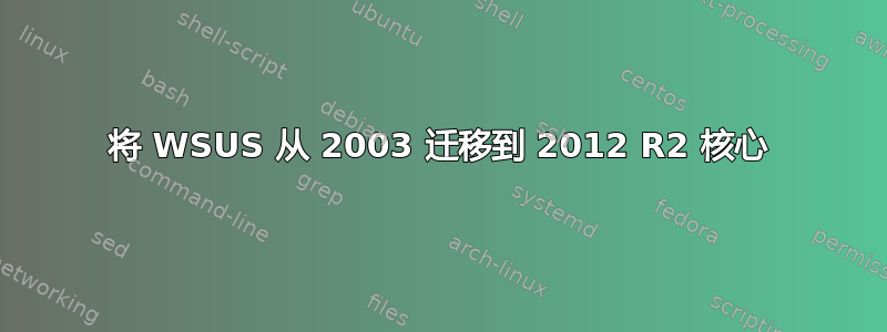 将 WSUS 从 2003 迁移到 2012 R2 核心