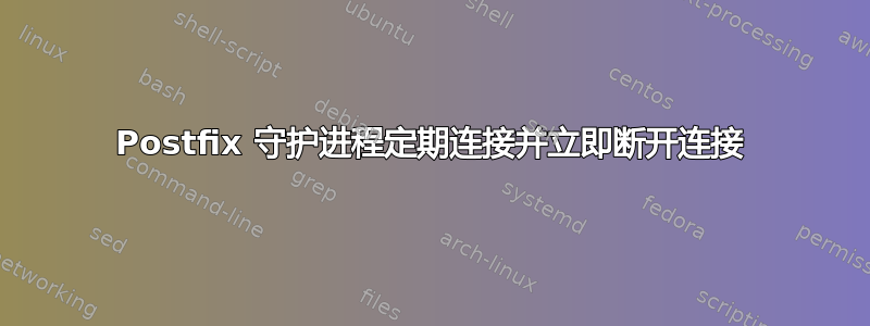 Postfix 守护进程定期连接并立即断开连接