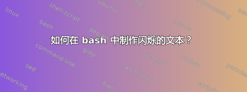 如何在 bash 中制作闪烁的文本？