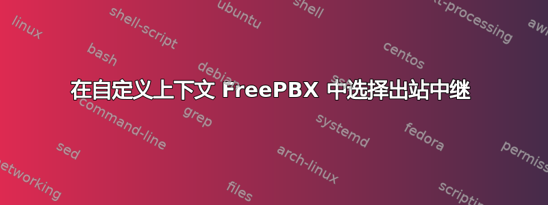 在自定义上下文 FreePBX 中选择出站中继