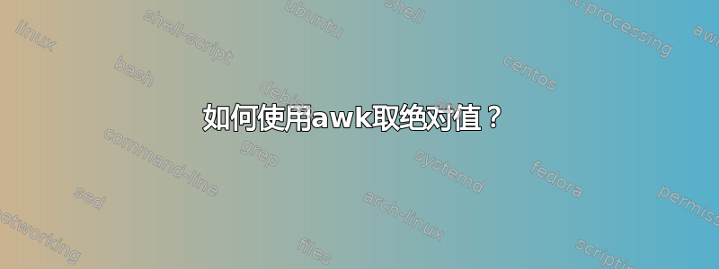 如何使用awk取绝对值？