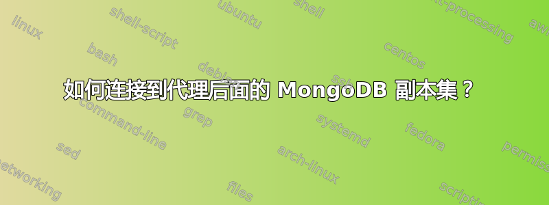 如何连接到代理后面的 MongoDB 副本集？