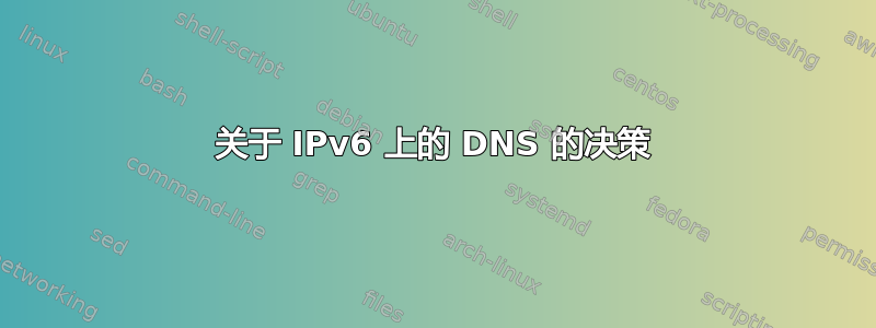 关于 IPv6 上的 DNS 的决策