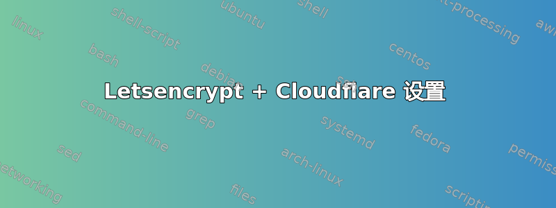 Letsencrypt + Cloudflare 设置