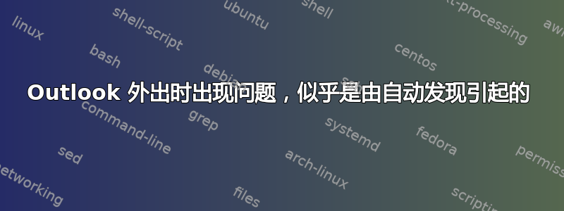 Outlook 外出时出现问题，似乎是由自动发现引起的