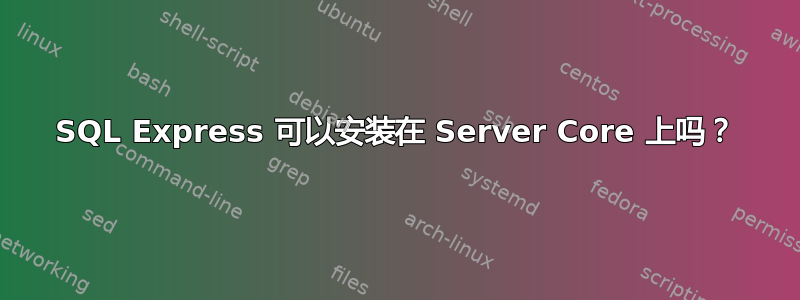 SQL Express 可以安装在 Server Core 上吗？