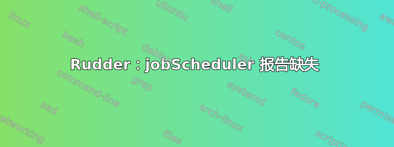 Rudder：jobScheduler 报告缺失