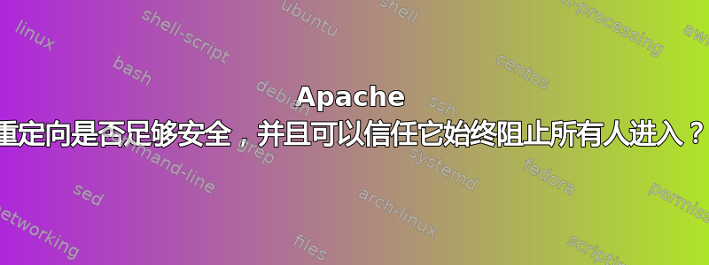 Apache 重定向是否足够安全，并且可以信任它始终阻止所有人进入？