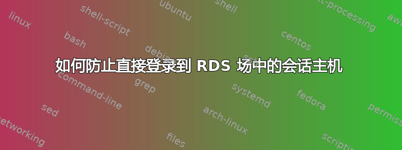 如何防止直接登录到 RDS 场中的会话主机