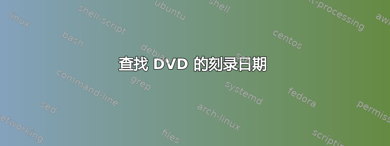 查找 DVD 的刻录日期