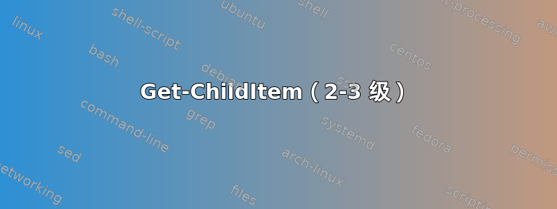 Get-ChildItem（2-3 级）