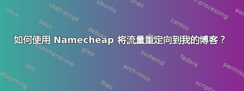 如何使用 Namecheap 将流量重定向到我的博客？