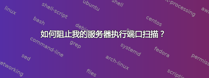 如何阻止我的服务器执行端口扫描？