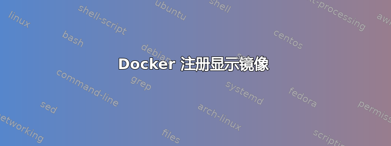 Docker 注册显示镜像