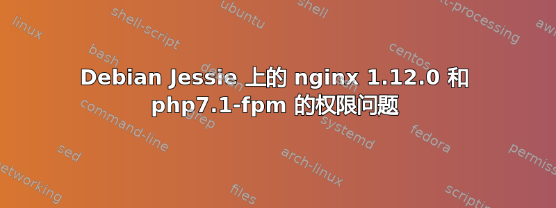 Debian Jessie 上的 nginx 1.12.0 和 php7.1-fpm 的权限问题