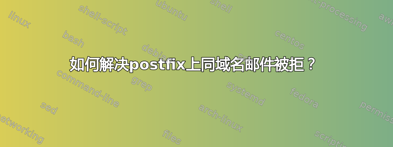 如何解决postfix上同域名邮件被拒？