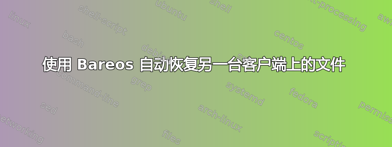 使用 Bareos 自动恢复另一台客户端上的文件