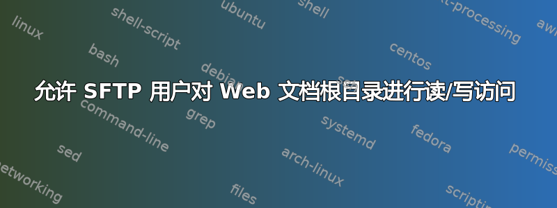 允许 SFTP 用户对 Web 文档根目录进行读/写访问