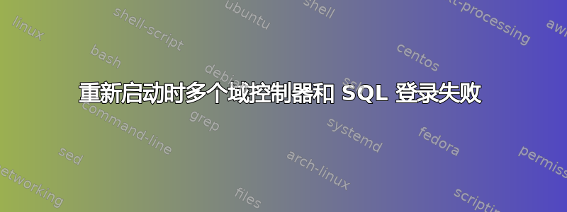 重新启动时多个域控制器和 SQL 登录失败