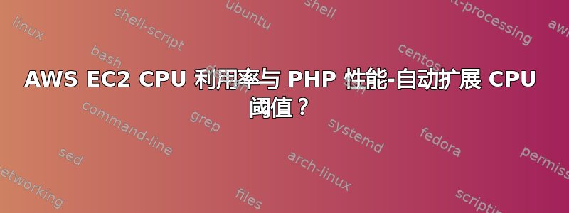 AWS EC2 CPU 利用率与 PHP 性能-自动扩展 CPU 阈值？