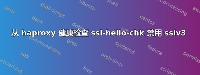 从 haproxy 健康检查 ssl-hello-chk 禁用 sslv3