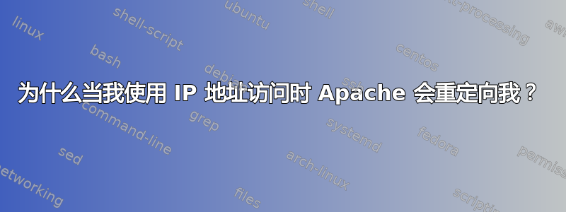 为什么当我使用 IP 地址访问时 Apache 会重定向我？