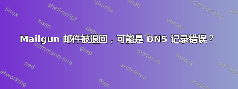 Mailgun 邮件被退回，可能是 DNS 记录错误？