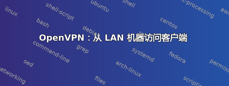 OpenVPN：从 LAN 机器访问客户端