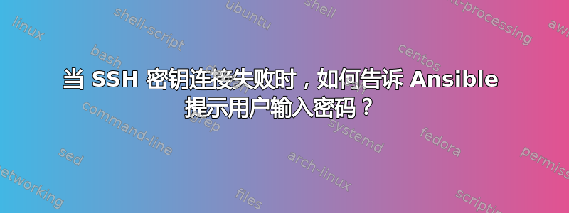 当 SSH 密钥连接失败时，如何告诉 Ansible 提示用户输入密码？