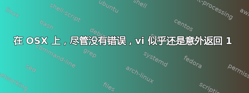 在 OSX 上，尽管没有错误，vi 似乎还是意外返回 1