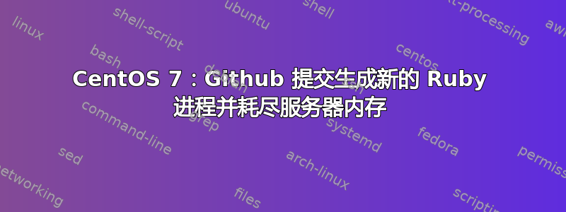 CentOS 7：Github 提交生成新的 Ruby 进程并耗尽服务器内存