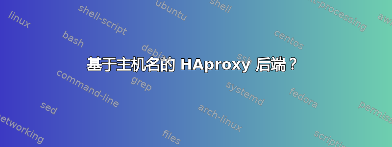 基于主机名的 HAproxy 后端？