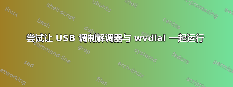 尝试让 USB 调制解调器与 wvdial 一起运行