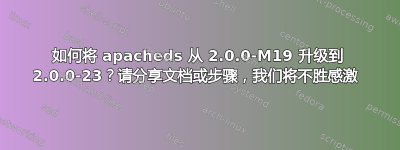 如何将 apacheds 从 2.0.0-M19 升级到 2.0.0-23？请分享文档或步骤，我们将不胜感激 