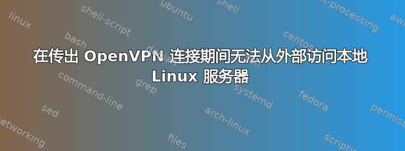 在传出 OpenVPN 连接期间无法从外部访问本地 Linux 服务器