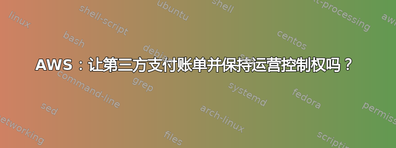 AWS：让第三方支付账单并保持运营控制权吗？