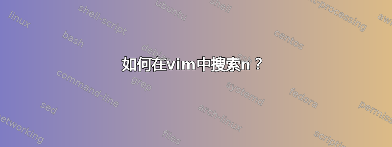 如何在vim中搜索n？