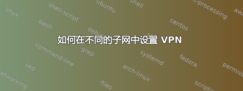 如何在不同的子网中设置 VPN