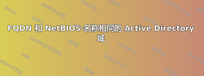 FQDN 和 NetBIOS 名称相同的 Active Directory 域