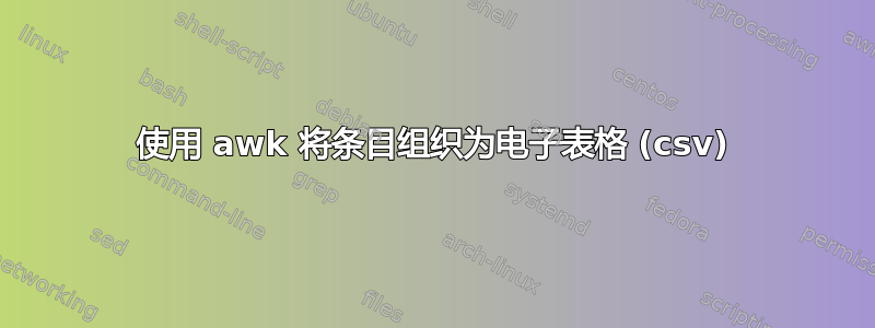 使用 awk 将条目组织为电子表格 (csv)