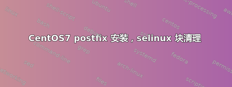 CentOS7 postfix 安装，selinux 块清理