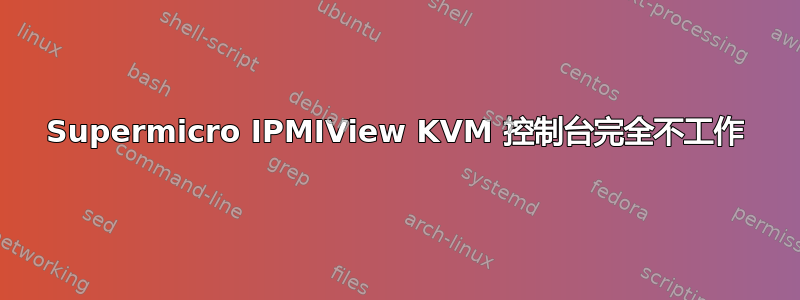 Supermicro IPMIView KVM 控制台完全不工作