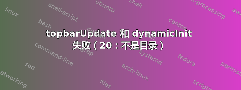 topbarUpdate 和 dynamicInit 失败（20：不是目录）