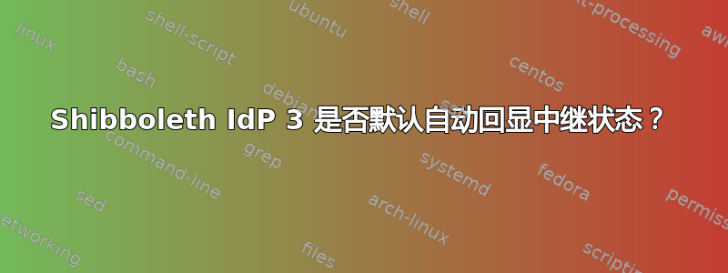 Shibboleth IdP 3 是否默认自动回显中继状态？